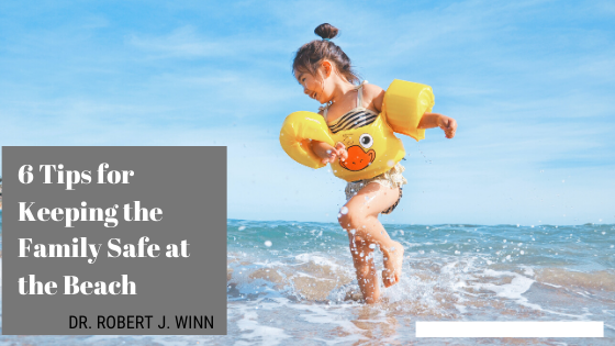 6 Tips For Keeping The Family Safe At The Beach Dr. Robert J Winn