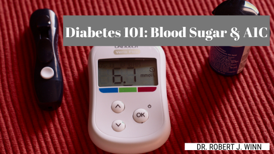 Diabetes 101 Blood Sugar & A1c Dr. Robert J Winn