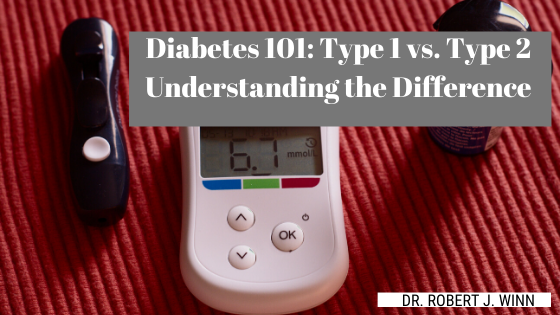 Diabetes 101 Type 1 Vs. Type 2 Understanding The Difference Dr. Robert J Winn