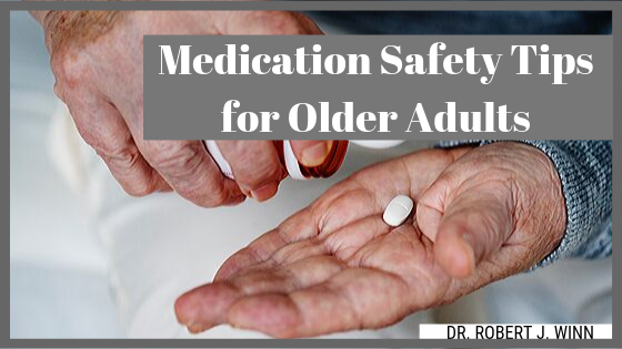 Medication Safety Tips For Older Adults Dr. Robert J Winn