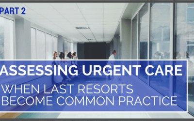 Assessing Urgent Care: When Last Resorts Become Common Practice (Part 2)