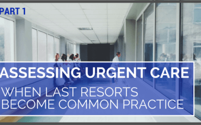 Assessing Urgent Care: When Last Resorts Become Common Practice (Part 1)