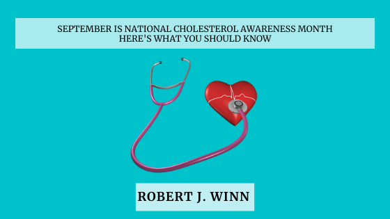 September Is National Cholesterol Awareness Month; Here's What You Should Know Robert J. Winn