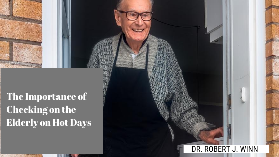 The Importance Of Checking On The Elderly On Hot Days Dr. Robert J Winn